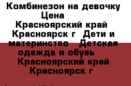 Комбинезон на девочку › Цена ­ 500 - Красноярский край, Красноярск г. Дети и материнство » Детская одежда и обувь   . Красноярский край,Красноярск г.